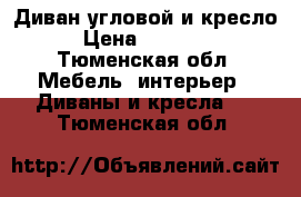 Диван угловой и кресло › Цена ­ 19 000 - Тюменская обл. Мебель, интерьер » Диваны и кресла   . Тюменская обл.